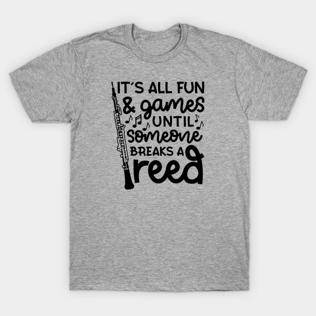 It's All Fun And Games Until Someone Breaks A Reed Oboe Marching Band Cute Funny T-Shirt by GlimmerDesigns